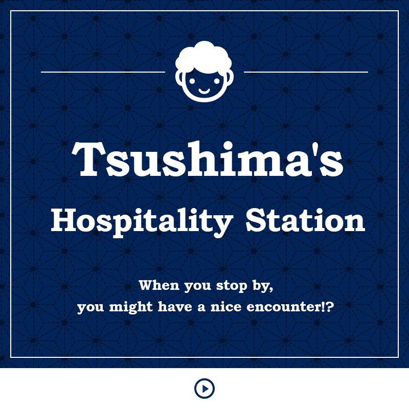 Tsushima's Hospitality Station When you stop by, you might have a nice encounter!?